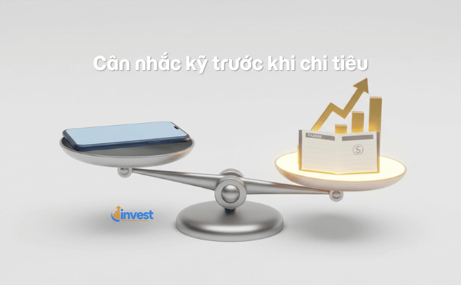 Cân nhắc kỹ trước khi chi.